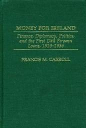 Icon image Money for Ireland: Finance, Diplomacy, Politics, and the First Dáil Éireann Loans, 19191936