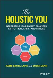 Icon image The Holistic You: Integrating Your Family, Finances, Faith, Friendships, and Fitness