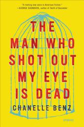 Icon image The Man Who Shot Out My Eye Is Dead: Stories
