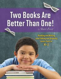 Icon image Two Books Are Better Than One!: Reading and Writing (and Talking and Drawing) Across Texts in K-2
