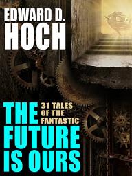 Icon image The Future Is Ours: The Collected Science Fiction of Edward D. Hoch