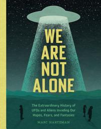 Icon image We Are Not Alone: The Extraordinary History of UFOs and Aliens Invading Our Hopes, Fears, and Fantasies
