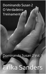 Icon image Dominando Susan 2. O Verdadeiro Treinamento: Dominando Susan 2 Vol. 1