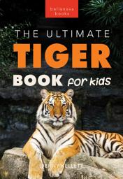 Icon image Tigers The Ultimate Tiger Book for Kids: 100+ Amazing Tiger Facts, Photos, Quiz & More