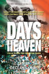 Icon image Days of Heaven: Italia '90 and the Charlton Years: Irish Soccer's Finest Hour