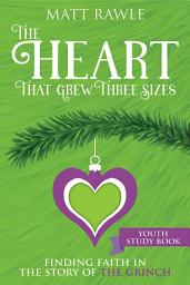 Icon image The Heart That Grew Three Sizes Youth Study Book: Finding Faith in the Story of the Grinch