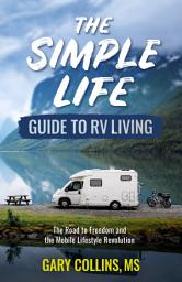 Icon image The Simple Life Guide To RV Living: The Road to Freedom and the Mobile Lifestyle Revolution