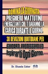 Icon image Domina la giornata. preghiere mattutine energizzanti che ti daranno la carica durante il giorno.: 30 devozioni quotidiane per guidarti, proteggerti ed ispirarti ogni giorno.