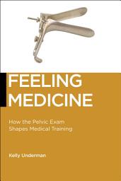 Icon image Feeling Medicine: How the Pelvic Exam Shapes Medical Training