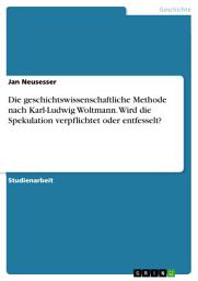 Icon image Die geschichtswissenschaftliche Methode nach Karl-Ludwig Woltmann. Wird die Spekulation verpflichtet oder entfesselt?