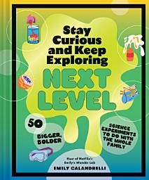 Icon image Stay Curious and Keep Exploring: Next Level: 50 Bigger, Bolder Science Experiments to Do with the Whole Family