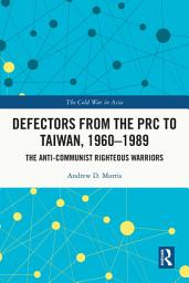Icon image Defectors from the PRC to Taiwan, 1960-1989: The Anti-Communist Righteous Warriors