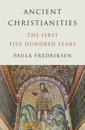 Icon image Ancient Christianities: The First Five Hundred Years