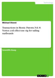 Icon image Transactions in Bionic Patents, Vol. 8: Vortex coil effect-use rig for sailing surfboards