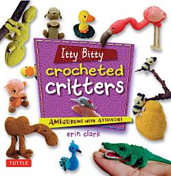 Icon image Itty Bitty Crocheted Critters: Amigurumi with Attitude!