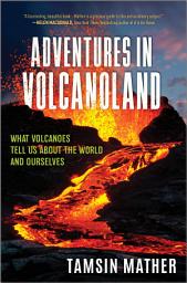 Icon image Adventures in Volcanoland: What Volcanoes Tell Us About the World and Ourselves
