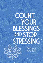 Icon image Count Your Blessings and Stop Stressing: 365 Daily Devotions