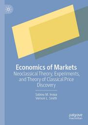 Icon image Economics of Markets: Neoclassical Theory, Experiments, and Theory of Classical Price Discovery