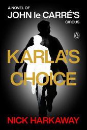 Icon image Karla's Choice: A Novel of John le Carré's Circus