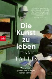 Icon image Die Kunst zu leben: Was wir von großen Psychologen lernen können