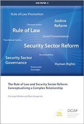 Icon image The Rule of Law and Security Sector Reform: Conceptualising a Complex Relationship