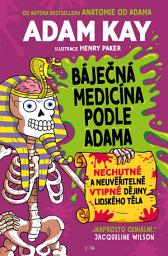 Icon image Báječná medicína podle Adama: Nechutné a neuvěřitelně vtipné dějiny lidského těla