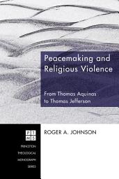 Icon image Peacemaking and Religious Violence: From Thomas Aquinas to Thomas Jefferson