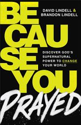 Icon image Because You Prayed: Discover God's Supernatural Power to Change Your World