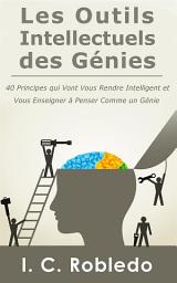 Icon image Les Outils Intellectuels des Génies: 40 principes qui vont vous rendre intelligent et vous enseigner à penser comme un génie