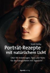 Icon image Porträt-Rezepte mit natürlichem Licht: Über 150 Anleitungen, Tipps und Tricks für das Fotografieren mit Tageslicht