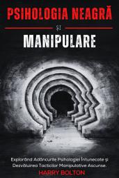 Icon image Psihologia Neagră și Manipulare: Explorând Adâncurile Psihologiei Întunecate și Dezvăluirea Tacticilor Manipulative Ascunse