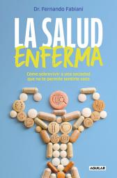 Icon image La salud enferma: Cómo sobrevivir a una sociedad que no te permite sentirte sano