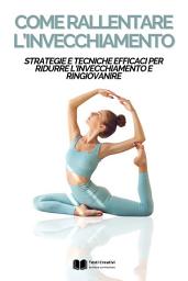 Icon image Come Rallentare l'Invecchiamento: Strategie e Tecniche Efficaci per Ridurre l'Invecchiamento e Ringiovanire