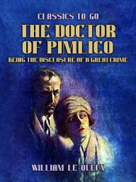 Icon image The Doctor of Pimlico Being the Disclosure of a Great Crime: Restored Classics to Go Edition
