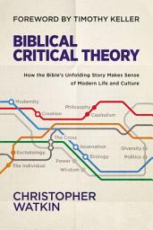 Icon image Biblical Critical Theory: How the Bible's Unfolding Story Makes Sense of Modern Life and Culture