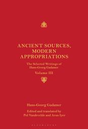 Icon image Ancient Sources, Modern Appropriations: The Selected Writings of Hans-Georg Gadamer: Volume III