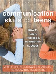 Icon image Communication Skills for Teens: How to Listen, Express, and Connect for Success