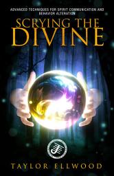 Icon image Scrying the Divine: Advanced Techniques for Spirit Communication and Behavior Alteration
