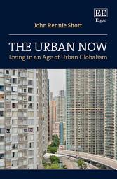 Icon image The Urban Now: Living in an Age of Urban Globalism