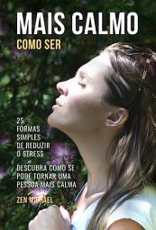 Icon image Como Ser Mais Calmo: 25 Formas Simples de Reduzir o Stress - Descubra Como Se Pode Tornar Uma Pessoa Mais Calma