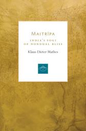 Icon image Maitripa: India’s Yogi of Nondual Bliss