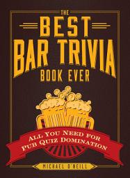 Icon image The Best Bar Trivia Book Ever: All You Need for Pub Quiz Domination