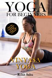Icon image Yoga For Beginners: Vinyasa Yoga: The Complete Guide to Master Vinyasa Yoga; Benefits, Essentials, Asanas (with Pictures), Pranayamas, Safety Tips, Common Mistakes, FAQs, and Common Myths