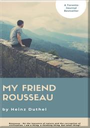 Icon image HEINZ DUTHEL: MY FRIEND ROUSSEAU. I AM A THING, A THINKING THING, BUT WHAT THING?: ROUSSEAU - ON THE INNOCENCE OF NATURE AND THE CORRUPTION OF CIVILIZATION