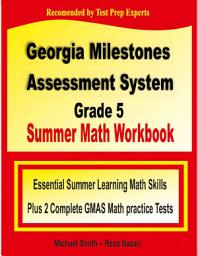 Icon image Georgia Milestones Assessment System Grade 5 Summer Math Workbook: Essential Summer Learning Math Skills plus Two Complete GMAS Math Practice Tests