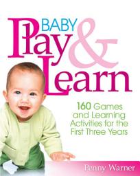 Icon image Baby Play And Learn: 160 Games and Learning Activities for the First Three Years
