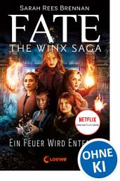 Icon image Fate - The Winx Saga (Band 2) - Ein Feuer wird entfacht: Entdecke das Prequel zum Netflix-Erfolg - Eine ganz neue Geschichte aus der Winx-Welt