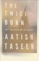 Icon image The Twice-Born: Life and Death on the Ganges