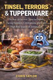 Icon image Tinsel, Terrors & Tupperware: The Real-Life Survival Guide for Dieters Facing Holidays, Celebrations, and Every High-Risk Season of Temptation.