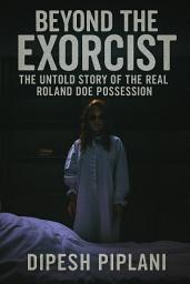 Icon image Beyond The Exorcist: The Untold Story of the Real Roland Doe Possession